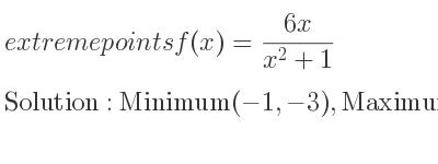 The extreme points of f(x)=(6x)/(x^2+1) are Minimum(-1,-3),Maximum(1,3)
